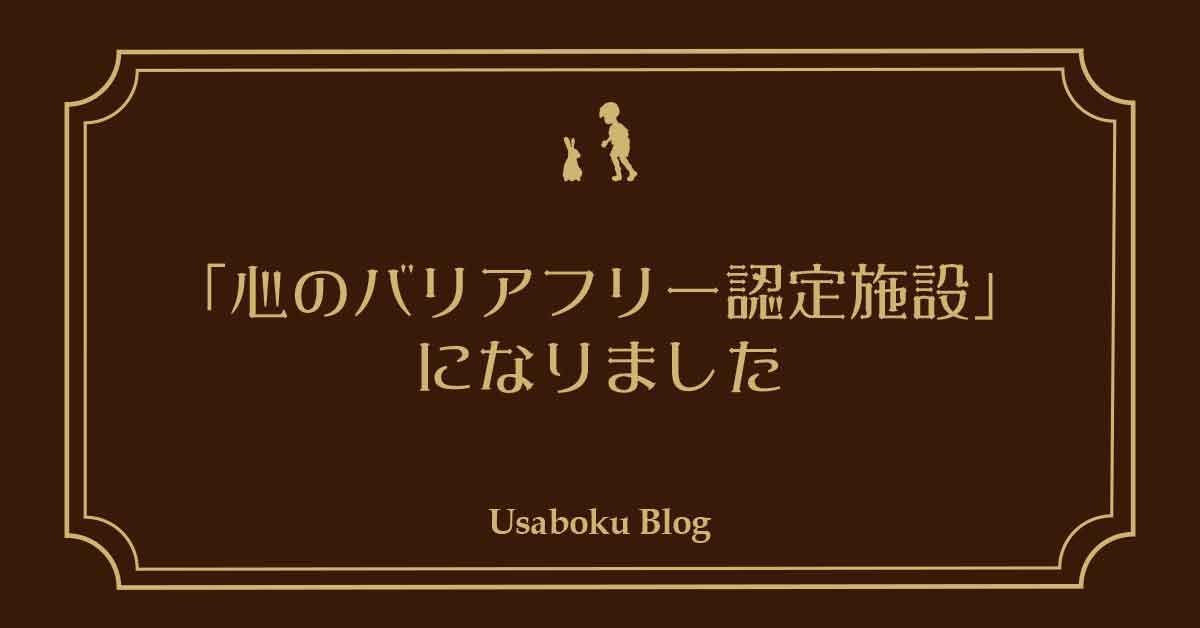 【お知らせ】うさぎとぼくは「心のバリアフリー認定施設」になりました